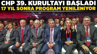 CHP 39. Kurultayı başladı: 17 yıl sonra program yenileniyor