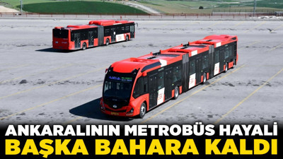 Ankaralının metrobüs hayali başka bahara kaldı! ABB topu firmaya attı, firma aynen iade etti