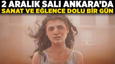 2 Aralık Salı Ankara'da sanat ve eğlence dolu bir gün!