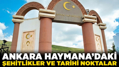 Ankara Haymana’daki şehitlikler ve tarihi noktalar! Sakarya Meydan Muharebesi’nin unutulmaz izleri