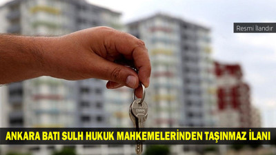 ANKARA BATI SULH HUKUK MAHKEMELERİNDEN TAŞINMAZ İLANI