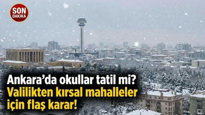 Ankara’da okullar tatil mi? Valilikten kırsal mahalleler için flaş karar!
