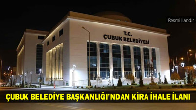 ÇUBUK BELEDİYE BAŞKANLIĞI’NDAN KİRA İHALE İLANI