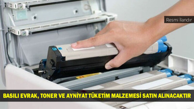 BASILI EVRAK, TONER VE AYNİYAT TÜKETİM MALZEMESİ SATIN ALINACAKTIR