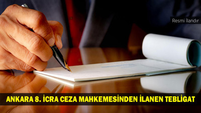 ANKARA 8. İCRA CEZA MAHKEMESİNDEN İLANEN TEBLİGAT