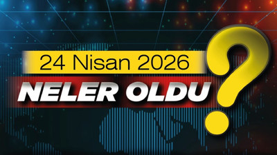 24 Nisan 2026'da Ankara'da ve Türkiye'de öne çıkan gelişmeler neler?