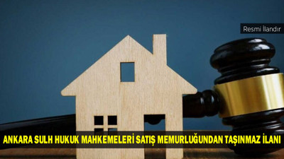 ANKARA SULH HUKUK MAHKEMELERİ SATIŞ MEMURLUĞUNDAN TAŞINMAZ İLANI