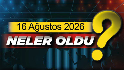 16 Ağustos 2026 Pazar günü Ankara ve Türkiye gündeminde öne çıkan gelişmeler neler?