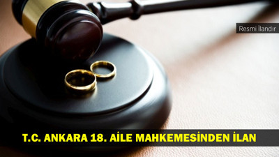 T.C. ANKARA 18. AİLE MAHKEMESİNDEN İLAN