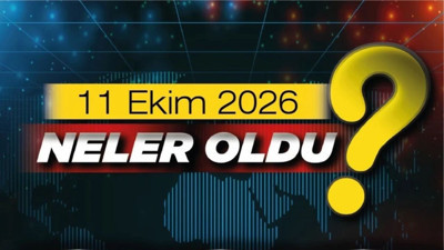 11 Ekim 2026'da Türkiye'de ve dünyada neler oldu? Günün öne çıkan gelişmeleri