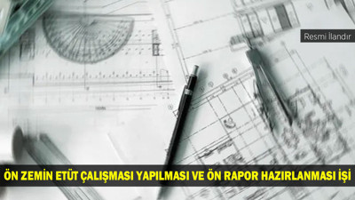 ÖN ZEMİN ETÜT ÇALIŞMASI YAPILMASI VE ÖN RAPOR HAZIRLANMASI İŞİ