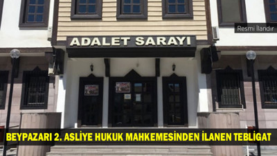 BEYPAZARI 2. ASLİYE HUKUK MAHKEMESİNDEN İLANEN TEBLİGAT