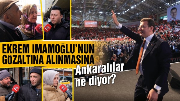 Ekrem İmamoğlu gözaltına alındı Ankaralı vatandaşlar ne diyor?