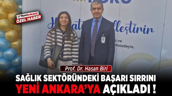 Prof. Dr. Hasan Biri, sağlık sektöründeki başarı sırrını Yeni Ankara'ya açıkladı