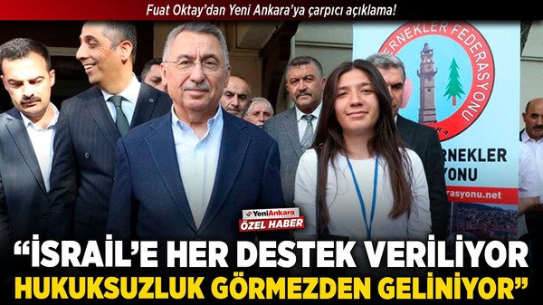 Fuat Oktay’dan Yeni Ankara'ya çarpıcı açıklama! “İsrail’e her destek veriliyor, hukuksuzluk görmezden geliniyor”