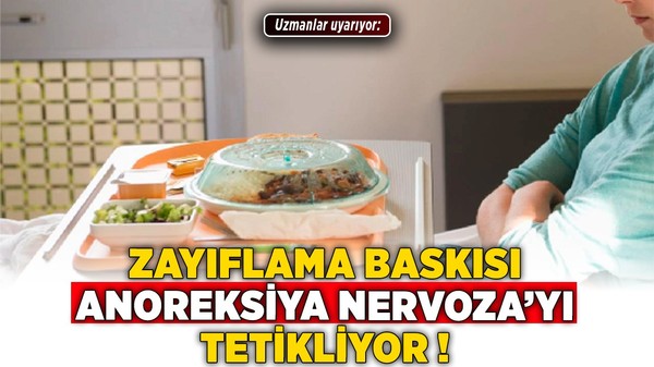 Uzmanlar uyarıyor: Zayıflama baskısı Anoreksiya Nervoza'yı tetikliyor!