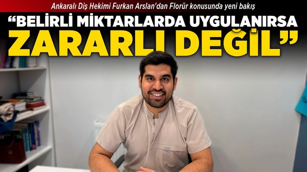 Ankaralı Diş Hekimi Furkan Arslan'dan Florür konusunda yeni bakış