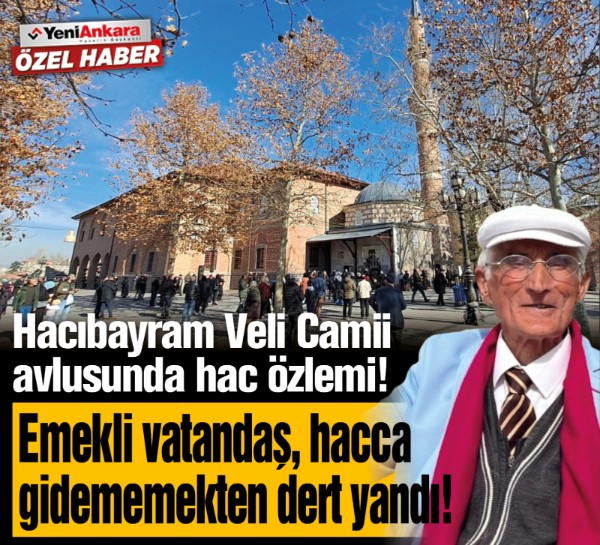 Hacıbayram Veli Camii avlusunda hac özlemi! Emekli vatandaş, ekonomik şartlar yüzünden hacca gidememekten dert yandı!