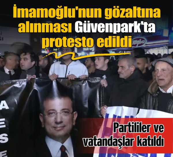İmamoğlu'nun gözaltına alınması Güvenpark'ta protesto edildi