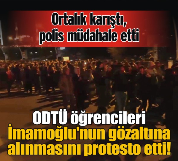 Ankara'da İmamoğlu krizi! ODTÜ öğrencileri İmamoğlu'nun gözaltına alınmasını protesto etti! Polis müdahale etti!