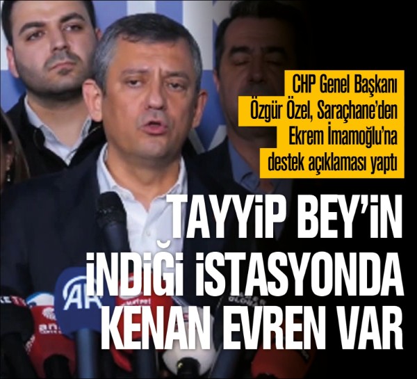 CHP Genel Başkanı Özgür Özel: Tayyip Bey'in indiği istasyonda Kenan Evren var
