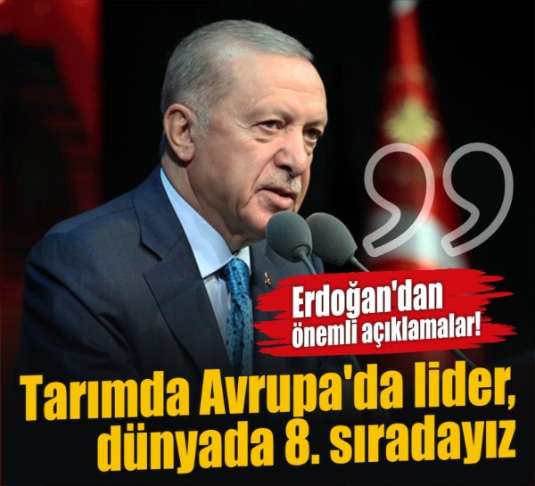 Cumhurbaşkanı Erdoğan: Tarımda Avrupa'da lider, dünyada 8. sıradayız