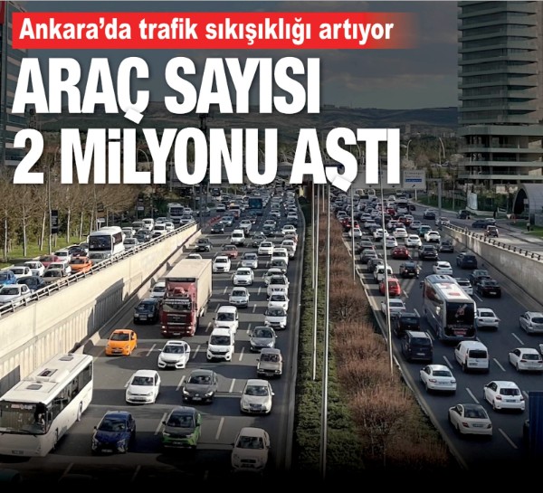 Ankara'da trafik sıkışıklığı artıyor: Araç sayısı 2 milyonu aştı