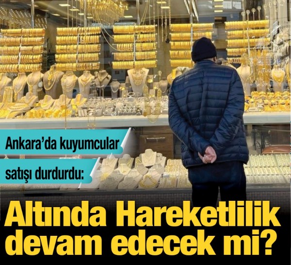 Ankara’da kuyumcular satışı durdurdu: Altın Fiyatlarında Hareketlilik devam edecek mi?