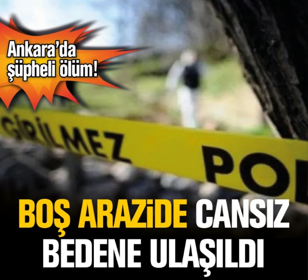 Ankara Etimesgut’ta şüpheli ölüm: Boş arazide bir kişinin cansız bedenine ulaşıldı