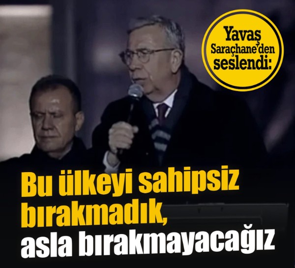 Mansur Yavaş Saraçhane'den seslendi: Bu ülkeyi sahipsiz bırakmadık, asla bırakmayacağız