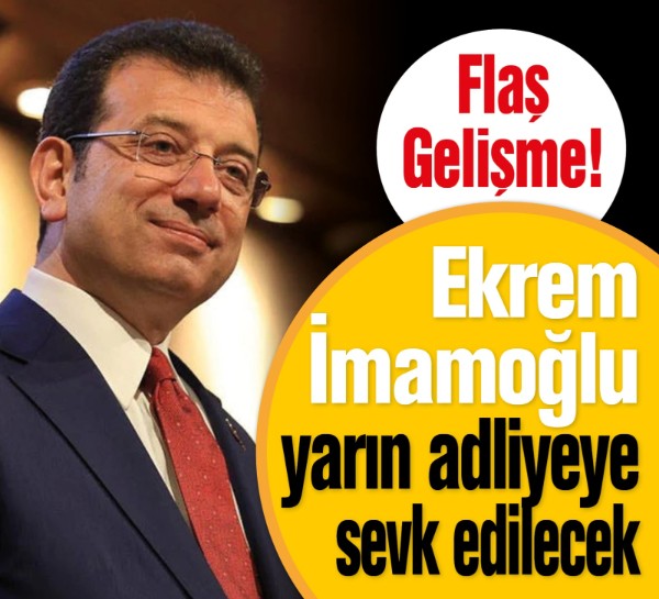 Ekrem İmamoğlu yarın adliyeye sevk edilecek