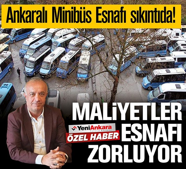 Ankaralı Minibüs Esnafı sıkıntıda! Artan maliyetler esnafa zor günler yaşatıyor
