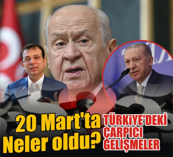20 Mart'ta Başkent'teki önemli gelişmeler neler? Türkiye'deki çarpıcı gelişmeler!