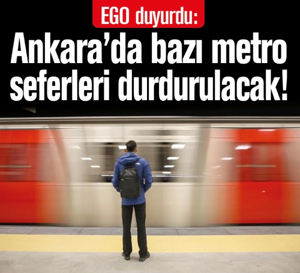 EGO duyurdu: Ankara'da bazı metro seferleri durduruldu!