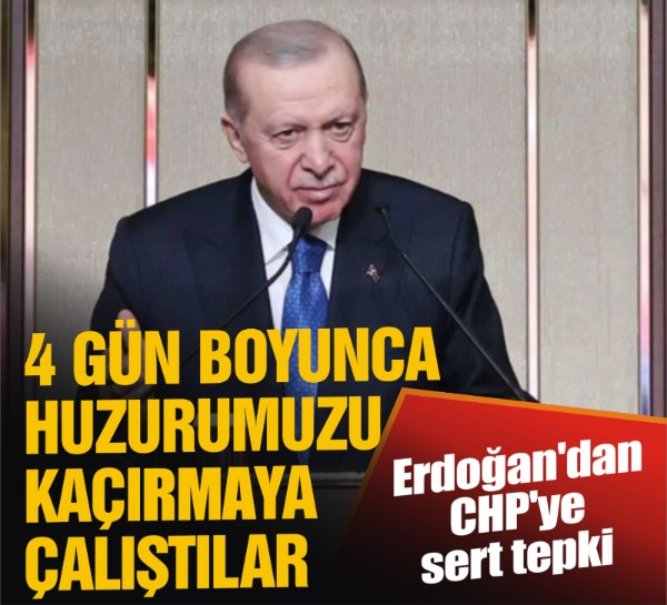 Cumhurbaşkanı Erdoğan'dan CHP'ye sert tepki