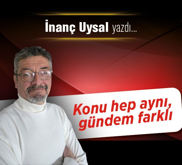 Konu hep aynı, gündem farklı