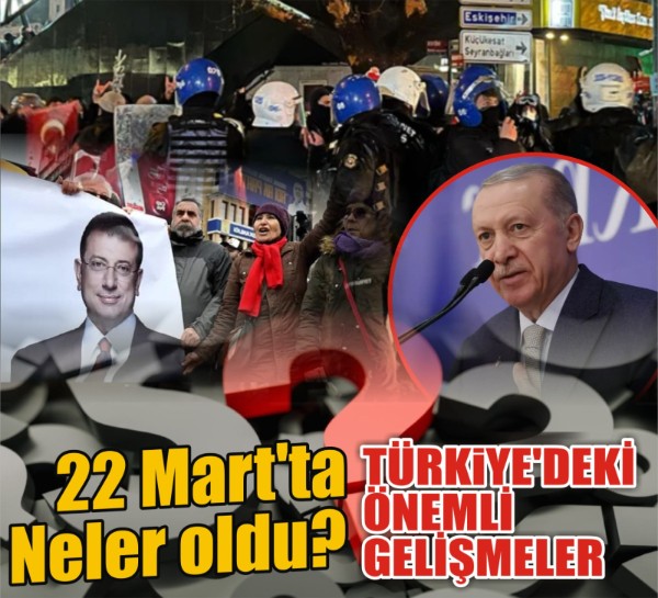 22 Mart'ta Ankara'da neler oldu? Türkiye ve dünyadaki gelişmeler