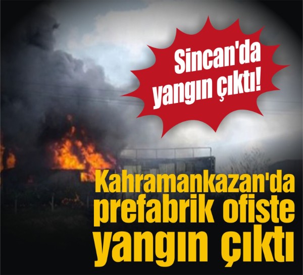 Kahramankazan'da prefabrik ofiste yangın çıktı