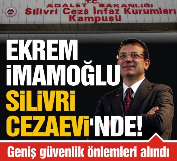 Ekrem İmamoğlu Silivri Cezaevi'nde!