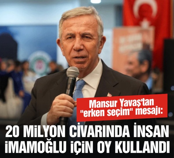 Mansur Yavaş'tan "erken seçim" mesajı: 20 milyon civarında insan İmamoğlu için oy kullandıysa erken seçim zamanı geldi!