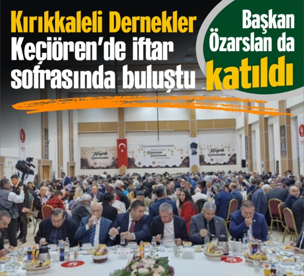 Kırıkkaleli Dernekler Keçiören’de iftar sofrasında buluştu