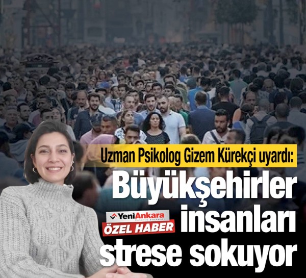 Uzman Psikolog Gizem Kürekçi uyardı: Büyükşehirler insanları strese sokuyor