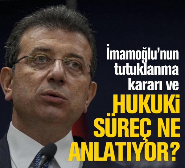 Ekrem İmamoğlu'nun tutuklanma kararı ve hukuki süreç ne anlatıyor?