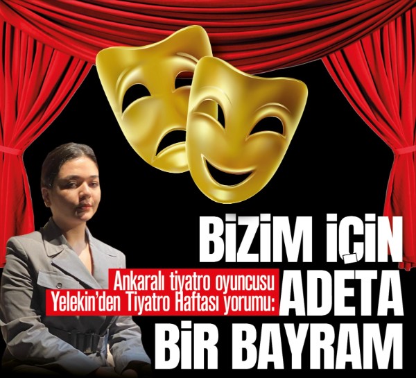 Ankaralı tiyatro oyuncusu Yelekin'den Tiyatro Haftası yorumu: Bizim için adeta bir bayram