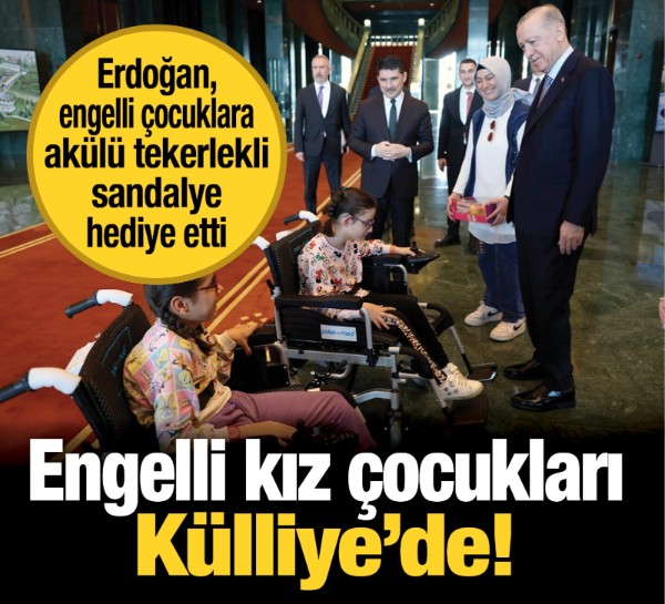 Engelli kız çocukları Külliye'de! Erdoğan, engelli çocuklara akülü tekerlekli sandalye hediye etti