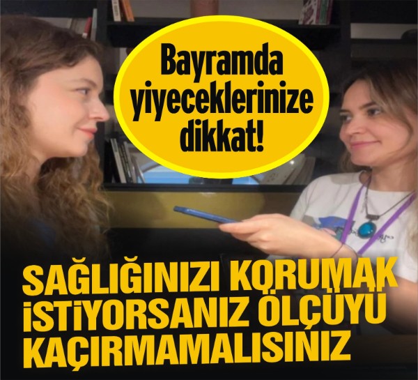 Bayramda yiyeceklerinize dikkat: Sağlığınızı korumak istiyorsanız ölçüyü kaçırmamalısınız
