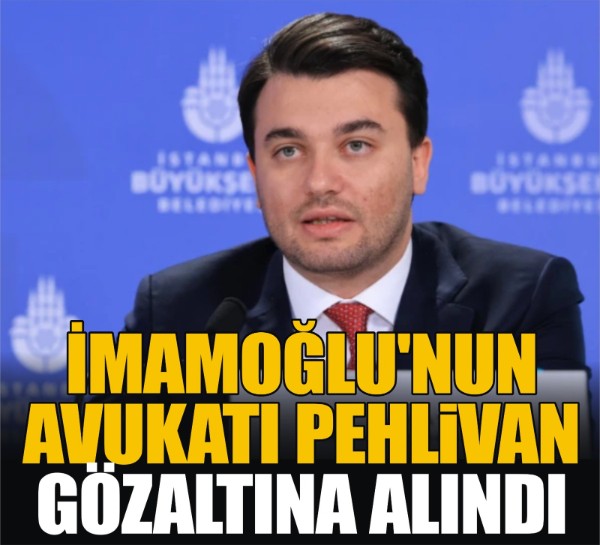 İmamoğlu'nun avukatı pehlivan gözaltına alındı