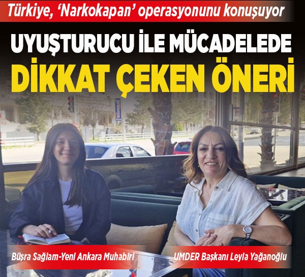 Ankara'daki dev uyuşturucu operasyonu sonrası dikkat çeken çözüm önerisi