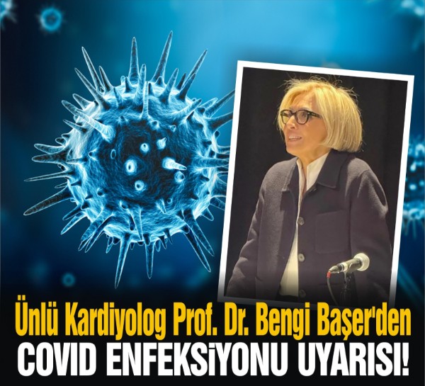 Ünlü Kardiyolog Prof. Dr. Bengi Başer'den COVID enfeksiyonu uyarısı!