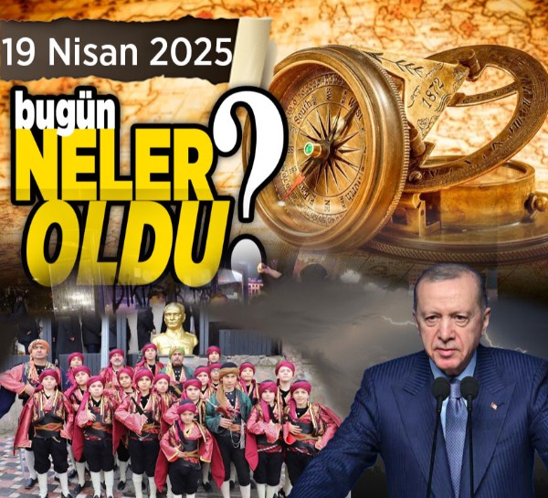 19 Nisan'da Ankara'da hangi önemli gelişmeler yaşandı?
